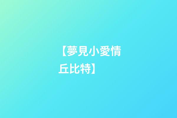 【夢見小愛情 丘比特】